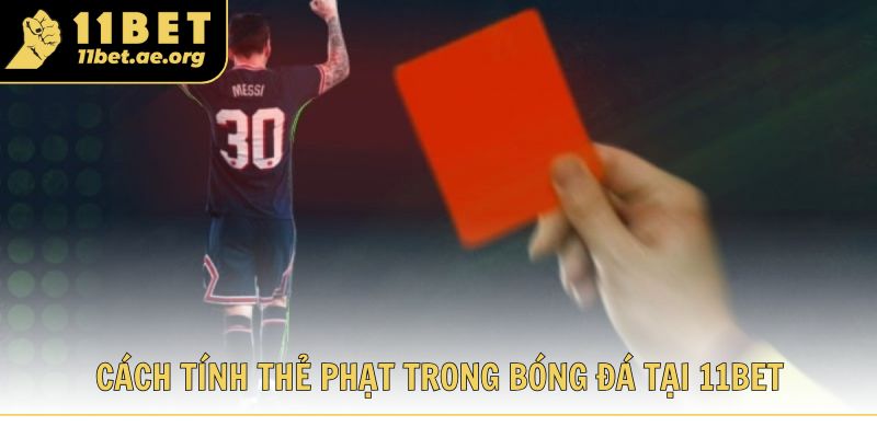 Cách tính thẻ phạt trong bóng đá tại 11bet