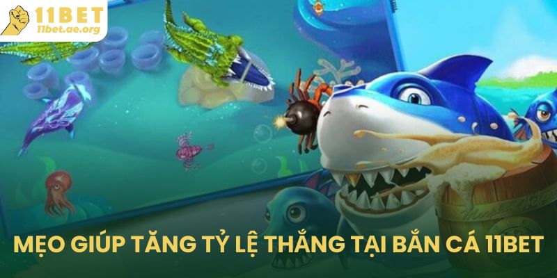 Mẹo chơi hay giúp tăng tỷ lệ thắng tại bắn cá 11bet